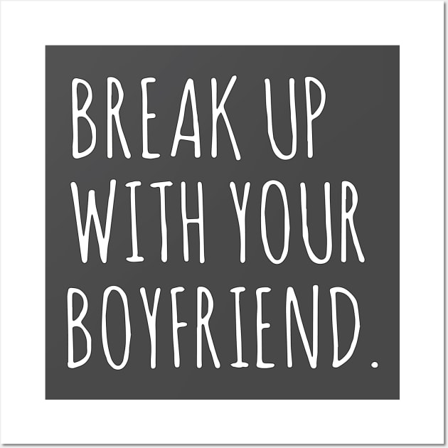 Break Up With Your Boyfriend Wall Art by tatestate